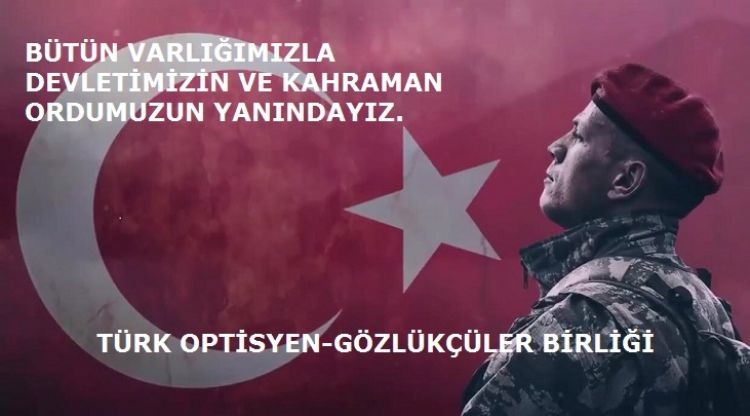 Türk Optisyenler Gözlükçüler Birliği”Bütün Varlığımızla Devletimizin ve Kahraman Ordumuzun Yanındayız”